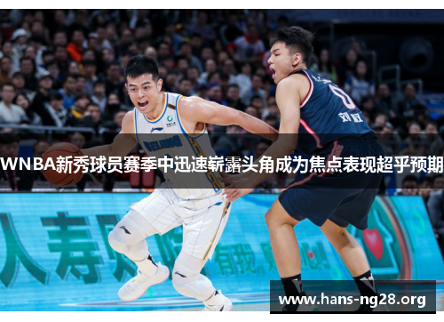 WNBA新秀球员赛季中迅速崭露头角成为焦点表现超乎预期