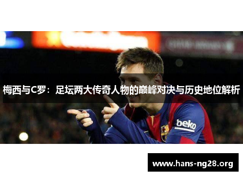 梅西与C罗：足坛两大传奇人物的巅峰对决与历史地位解析