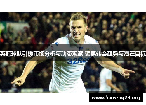 英冠球队引援市场分析与动态观察 聚焦转会趋势与潜在目标