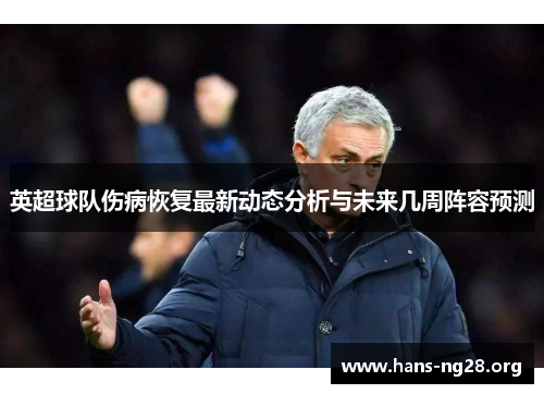 英超球队伤病恢复最新动态分析与未来几周阵容预测