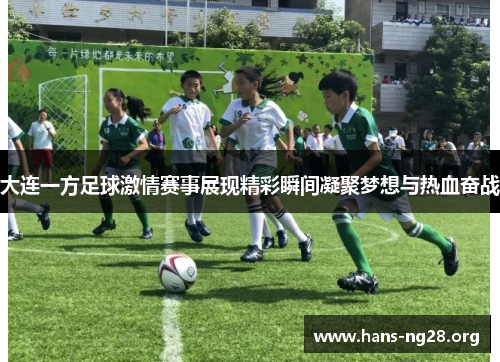 大连一方足球激情赛事展现精彩瞬间凝聚梦想与热血奋战