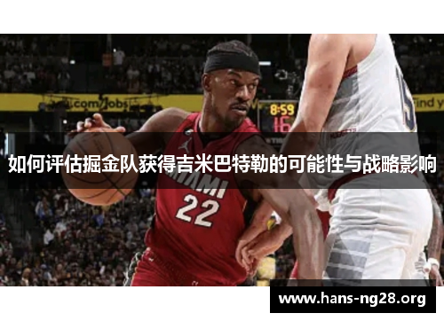 如何评估掘金队获得吉米巴特勒的可能性与战略影响