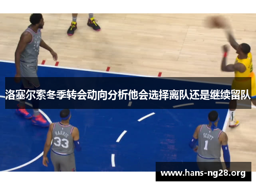 洛塞尔索冬季转会动向分析他会选择离队还是继续留队