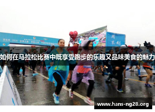 如何在马拉松比赛中既享受跑步的乐趣又品味美食的魅力