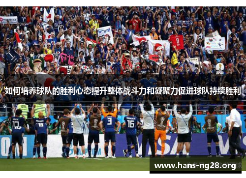 如何培养球队的胜利心态提升整体战斗力和凝聚力促进球队持续胜利