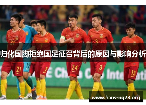 归化国脚拒绝国足征召背后的原因与影响分析
