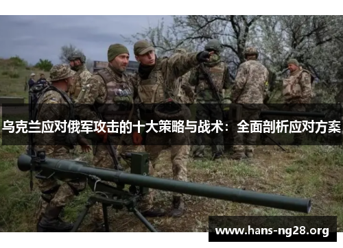 乌克兰应对俄军攻击的十大策略与战术:全面剖析应对方案