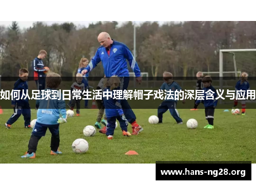 如何从足球到日常生活中理解帽子戏法的深层含义与应用