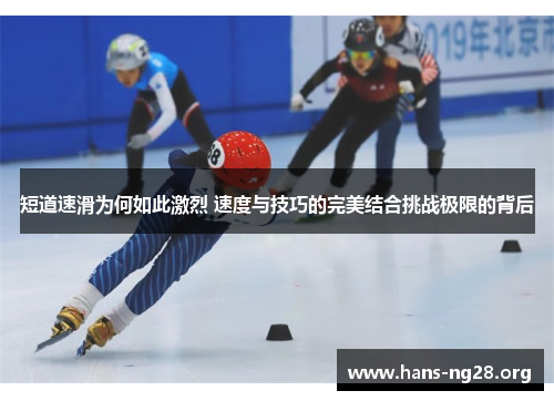 短道速滑为何如此激烈 速度与技巧的完美结合挑战极限的背后