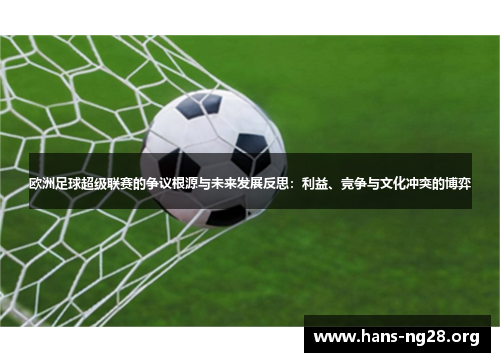 欧洲足球超级联赛的争议根源与未来发展反思:利益、竞争与文化冲突的博弈