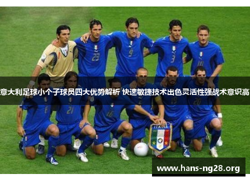 意大利足球小个子球员四大优势解析 快速敏捷技术出色灵活性强战术意识高