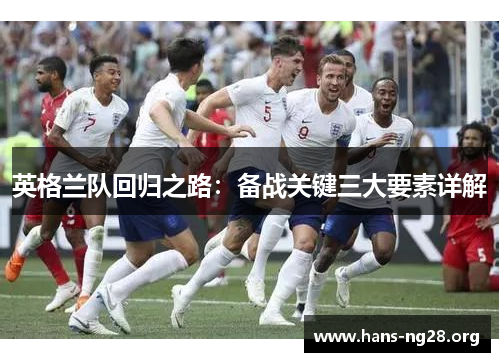 英格兰队回归之路:备战关键三大要素详解