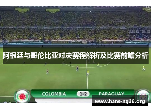 阿根廷与哥伦比亚对决赛程解析及比赛前瞻分析