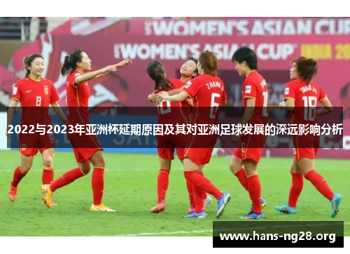 2022与2023年亚洲杯延期原因及其对亚洲足球发展的深远影响分析 2022与2023年亚洲杯延期原因及其对亚洲足球发展的深远影响分析