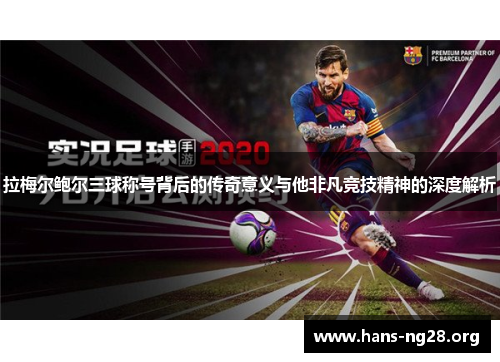拉梅尔鲍尔三球称号背后的传奇意义与他非凡竞技精神的深度解析