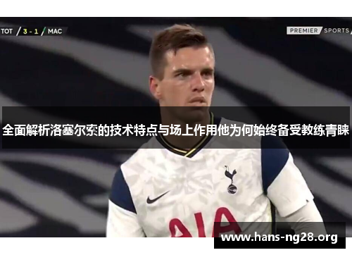 全面解析洛塞尔索的技术特点与场上作用他为何始终备受教练青睐