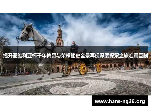 揭开塞维利亚杯千年传奇与荣耀秘史全景再现深度探索之旅宏篇巨制 揭开塞维利亚杯千年传奇与荣耀秘史全景再现深度探索之旅宏篇巨制