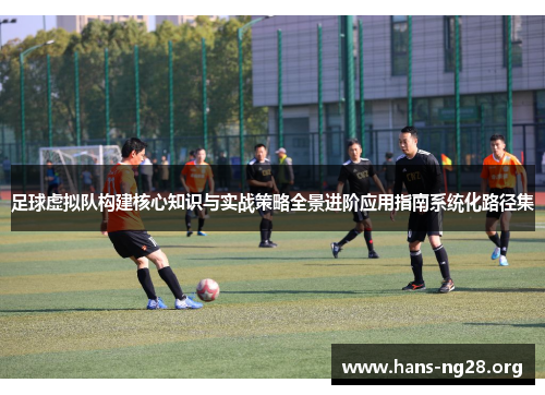 足球虚拟队构建核心知识与实战策略全景进阶应用指南系统化路径集