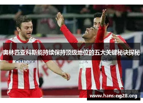 奥林匹亚科斯能持续保持顶级地位的五大关键秘诀探秘