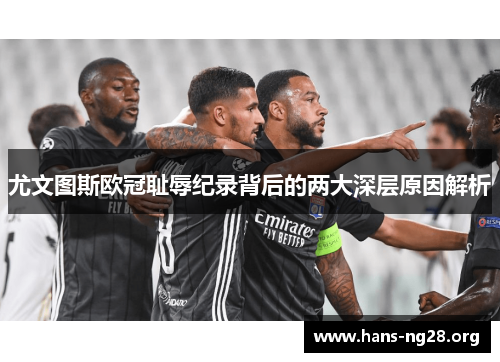 尤文图斯欧冠耻辱纪录背后的两大深层原因解析