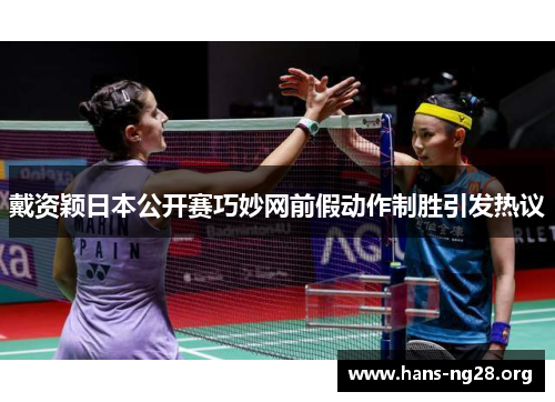 戴资颖日本公开赛巧妙网前假动作制胜引发热议 戴资颖日本公开赛巧妙网前假动作制胜引发热议
