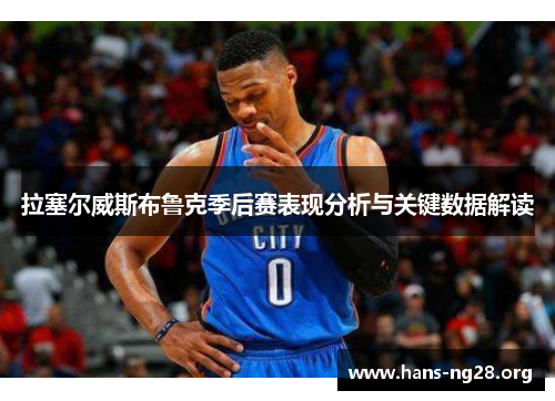 拉塞尔威斯布鲁克季后赛表现分析与关键数据解读