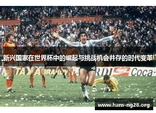 新兴国家在世界杯中的崛起与挑战机会并存的时代变革